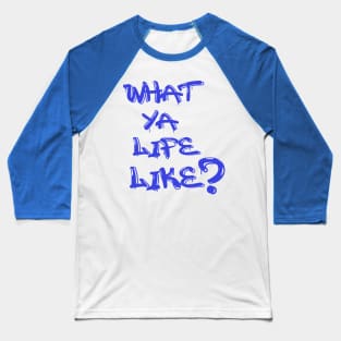 What Ya Life Like Baseball T-Shirt